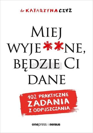 Miej wyje**ne, będzie Ci dane