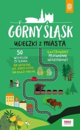 Górny Śląsk. Ucieczki z miasta. Przewodnik...