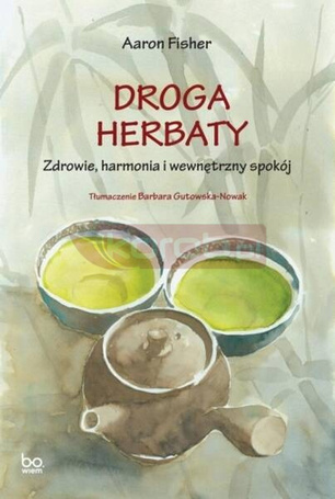 Droga herbaty. Zdrowie, harmonia i wewnętrzny spok