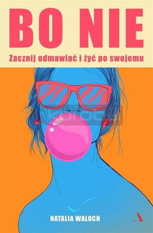 Bo NIE. Zacznij odmawiać i żyć po swojemu