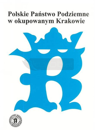 Polskie Państwo Podziemne w okupowanym Krakowie