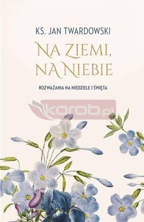 Na ziemi, na niebie. Rozważania na niedziele...
