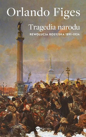 Tragedia narodu. Rewolucja rosyjska 1891-1924