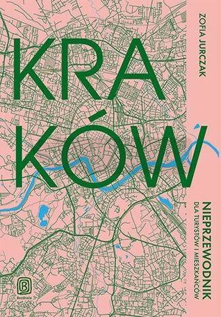 Kraków. Nieprzewodnik dla turystów i mieszkańców