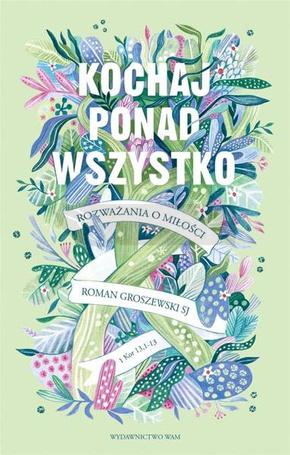 Kochaj ponad wszystko. Rozważania o miłości