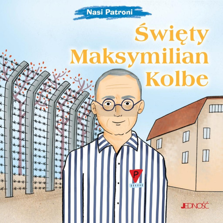 Nasi Patroni. Święty Maksymilian Kolbe