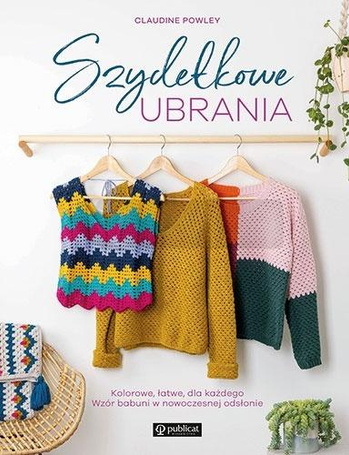 Szydełkowe ubrania. Kolorowe, łatwe, dla każdego.
