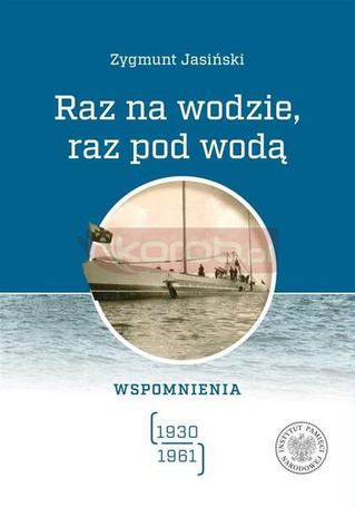 Raz na wodzie, raz pod wodą Wspomnienia 1930-1961