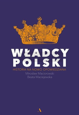 Władcy Polski. Historia na nowo opowiedziana