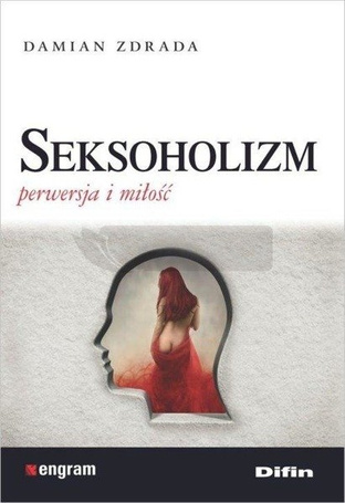 Seksoholizm. Perwersja i miłość