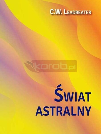 Świat astralny. Jego wygląd, mieszkańcy, fenomeny