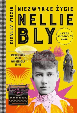 Niezwykłe życie Nellie Bly. Dziennikarka, która...