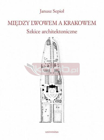 Między Lwowem a Krakowem. Szkice architektoniczne