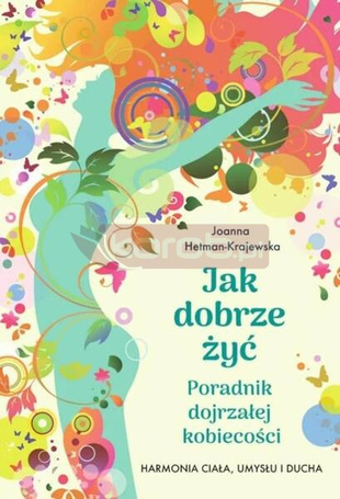 Jak dobrze żyć. Poradnik dojrzałej kobiecości