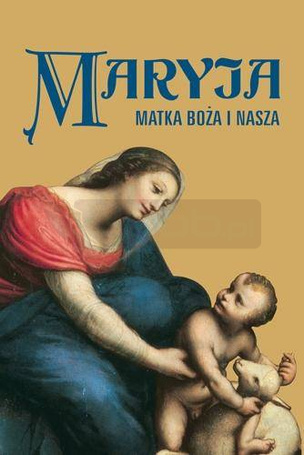 Maryja. Matka Boża i nasza