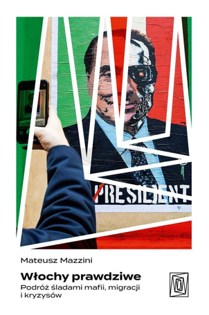 Włochy prawdziwe. Podróż śladami mafii, migracji..