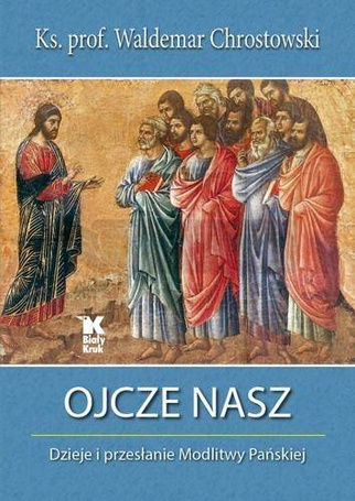 Ojcze Nasz. Dzieje i przesłanie Modlitwy Pańskiej