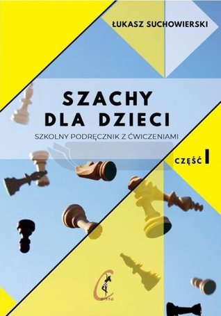 Szachy dla dzieci. Szkolny podręcznik z ćw. cz.1