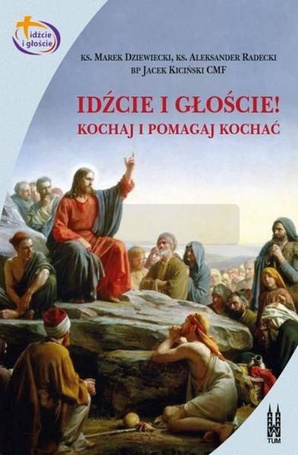 Idźcie i głoście. Kochaj i pomagaj kochać