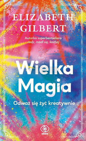 Wielka Magia. Odważ się żyć kreatywnie