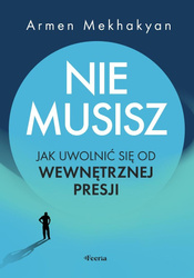 Nie musisz. Jak uwolnić się od wewnętrznej presji