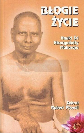 Błogie życie. Nauki Śri Nisargadatty Maharaja 2017