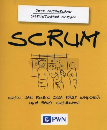 Scrum, czyli jak robić dwa razy więcej, dwa razy..