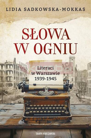 Słowa w ogniu. Literaci w Warszawie 1939-1945