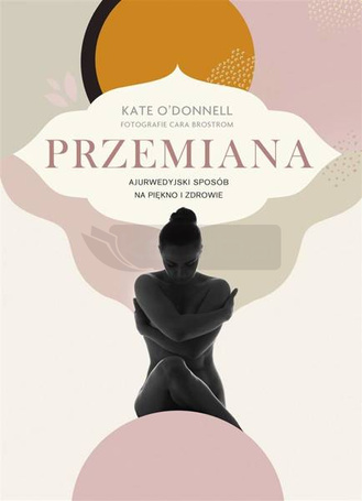 Przemiana. Ajurwedyjski sposób na piękno i zdrowie