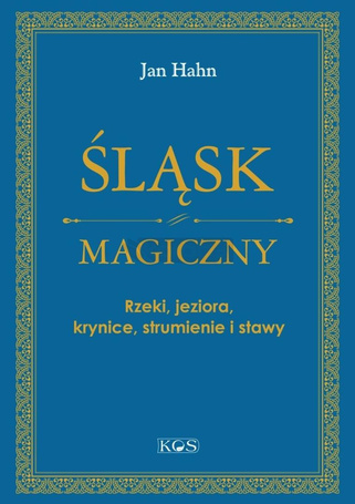 Śląsk magiczny. Rzeki, jeziora, krynice...