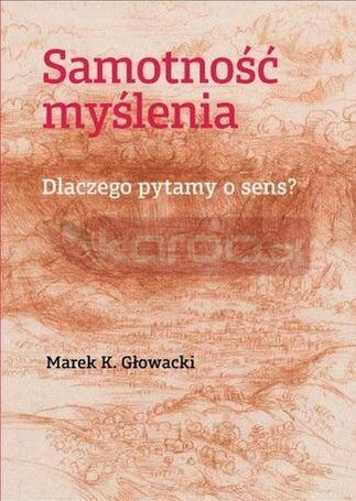 Samotność myślenia. Dlaczego pytamy o sens?