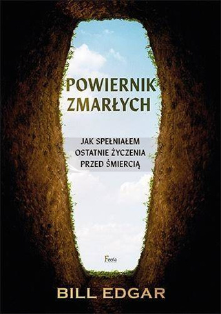 Powiernik zmarłych. Jak spełniałem ostatnie życzen