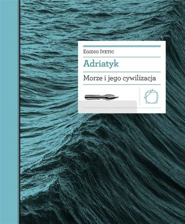 Adriatyk. Morze i jego cywilizacja