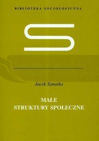 Małe struktury społeczne - Szmatka Jacek