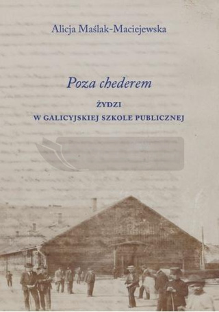 Poza chederem. Żydzi w galicyjskiej szkole..