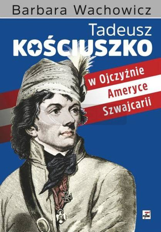 Tadeusz Kościuszko w Ojczyźnie,Ameryce,Szwajcarii