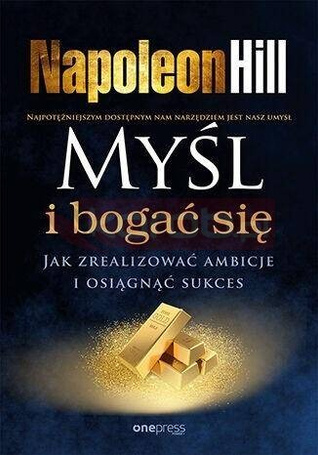 Myśl i bogać się. Jak zrealizować ambicje..