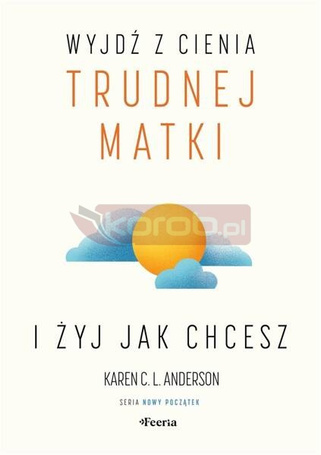 Wyjdź z cienia trudnej matki i żyj, jak chcesz