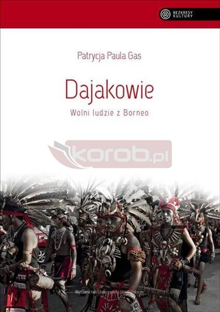 Dajakowie. Wolni ludzie z Borneo