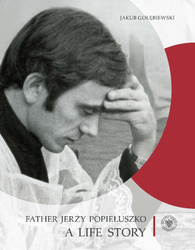 Father Jerzy Popiełuszko. A Life Story