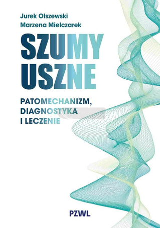 Szumy uszne. Patomechanizm, diagnostyka i leczenie