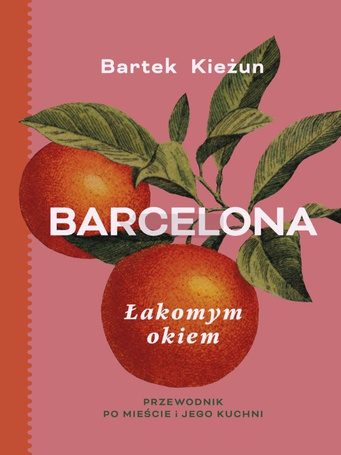Barcelona. Łakomym okiem. Przewodnik po mieście..