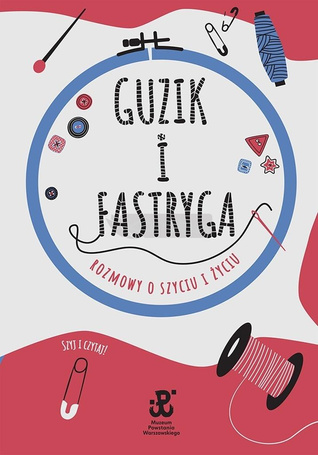Guzik i fastryga. Rozmowy o szyciu i życiu