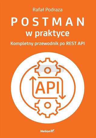 Postman w praktyce. Kompletny przewodnik...