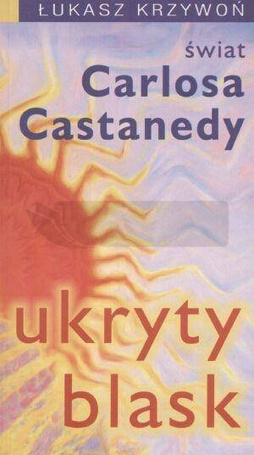 Ukryty blask. Świat Carlosa Castanedy