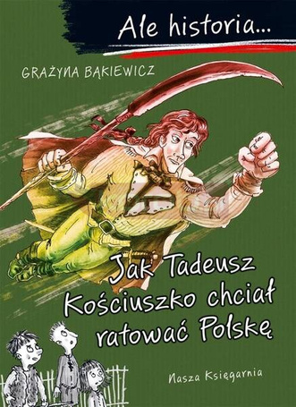 Ale historia Jak Tadeusz Kościuszko chciał ratować