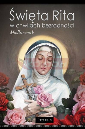 Święta Rita w Chwilach Bezradności. Modlitewnik tw