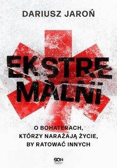 Ekstremalni. O bohaterach, którzy narażają życie..