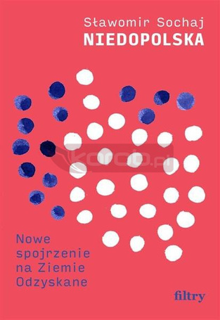Niedopolska. Nowe spojrzenie na Ziemie Odzyskane