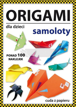Origami dla dzieci. Samoloty. Ponad 100 naklejek